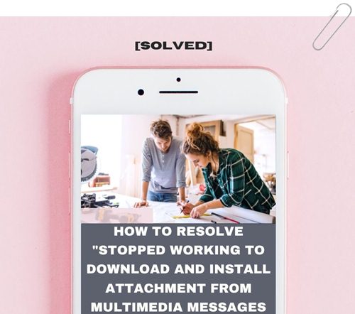 How to Resolve Stopped Working to Download And Install Attachment from Multimedia Messages