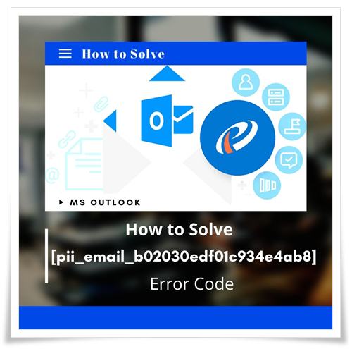 How to Solve [pii_email_b02030edf01c934e4ab8] Error Code