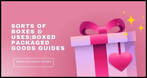 Sorts of Boxes & Uses|Boxed Packaged Goods Guides
