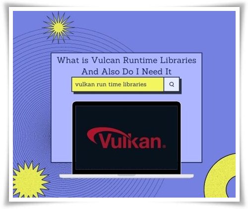 What is Vulcan Runtime Libraries And Also Do I Need It