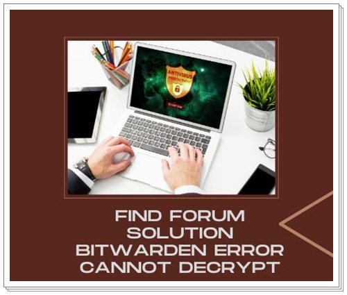 FIND FORUM SOLUTION BITWARDEN ERROR CANNOT DECRYPT