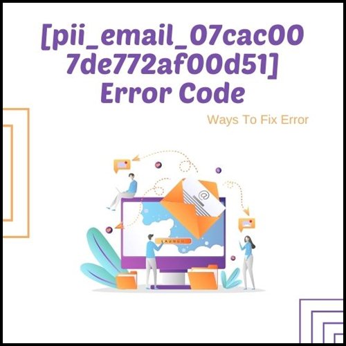 How to fix [pii_email_07cac007de772af00d51] Error Code