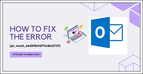 What is [pii_email_d4d3f5b9d7f3c8b22729] error code