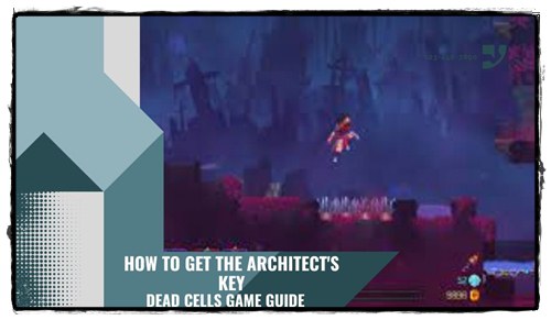 How to get the Architect's Key Dead Cells Game Guide