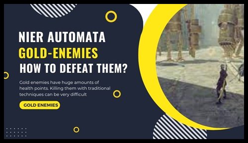 NieR Automata Gold-enemies How to defeat them