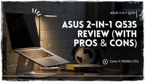 Asus 2-in-1 Q535 Review (With Pros & Cons)