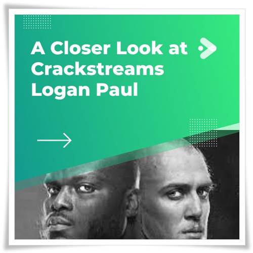 A Closer Look at Crackstreams Logan Paul