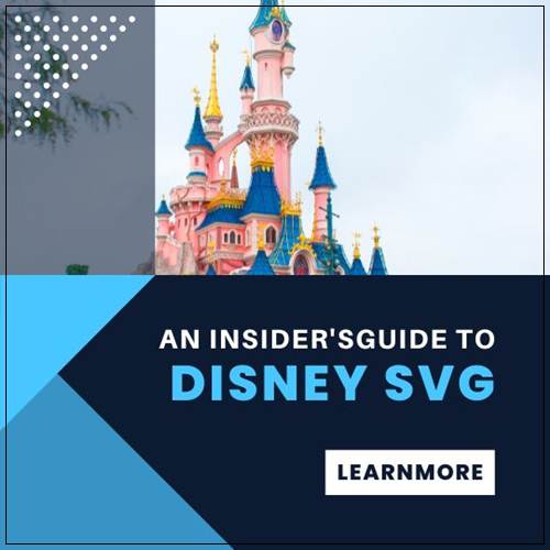 An Insider's Guide to Disney SVG 2023